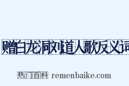 赠白龙洞刘道人歌反义词是什么意思的图片